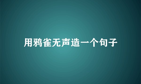 用鸦雀无声造一个句子