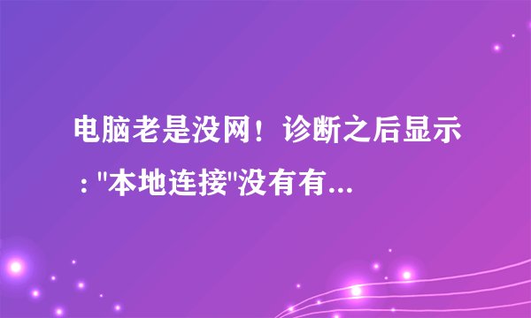 电脑老是没网!诊断之后显示 :