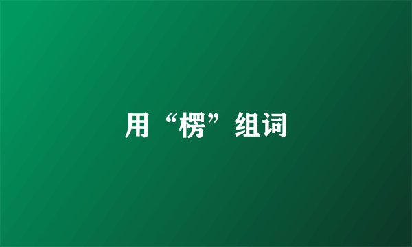 用“楞”组词