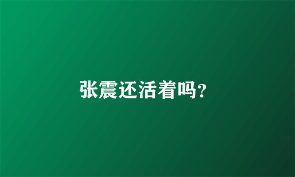 张震还活着吗?