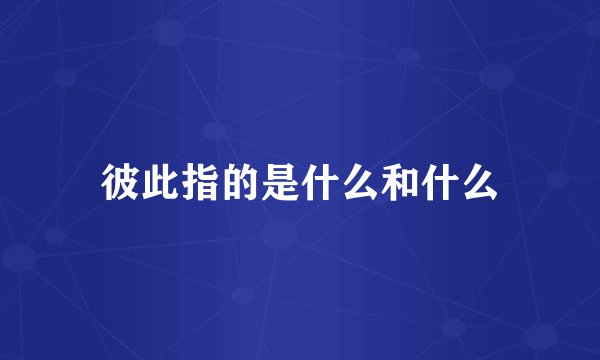 彼此指的是什么和什么