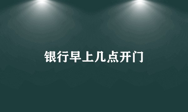 银行早上几点开门