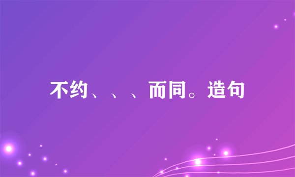 不约、、、而同。造句