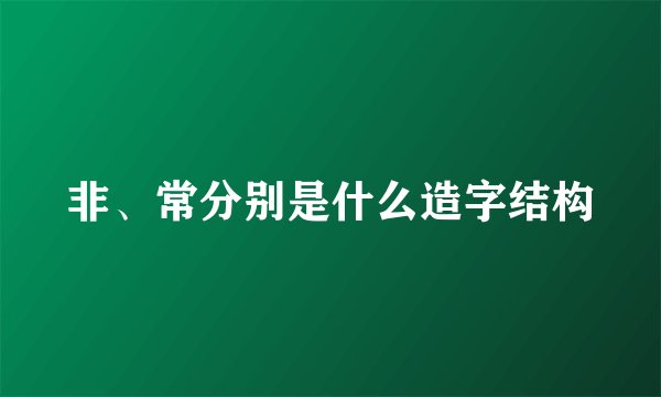 非、常分别是什么造字结构