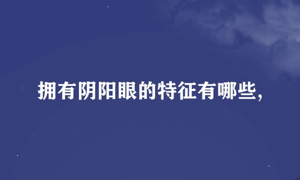 拥有阴阳眼的特征有哪些,