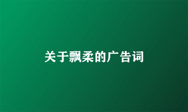 关于飘柔的广告词