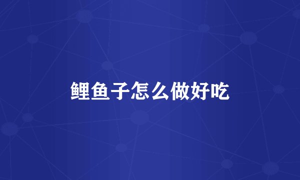 鲤鱼子怎么做好吃
