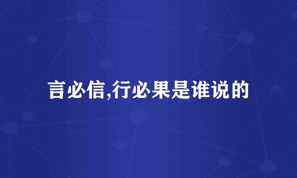 言必信,行必果是谁说的