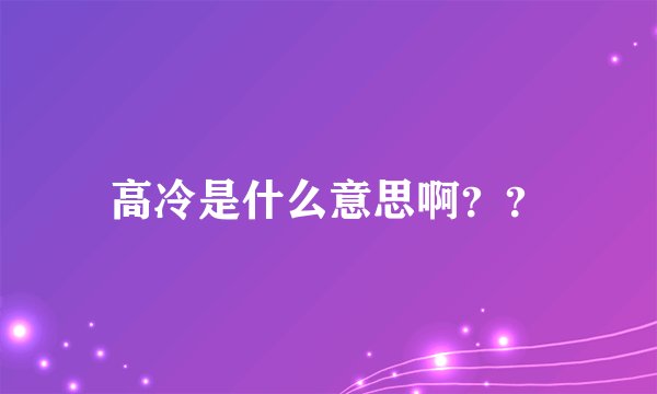 高冷是什么意思啊？？
