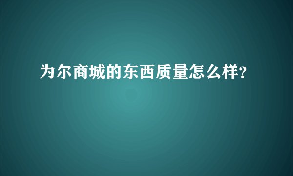 为尔商城的东西质量怎么样？