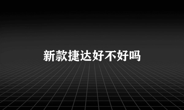 新款捷达好不好吗