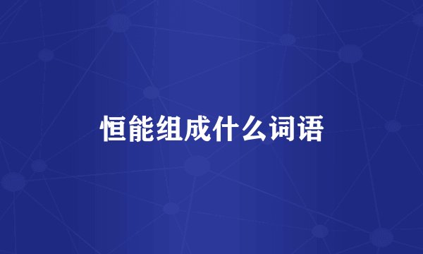 恒能组成什么词语