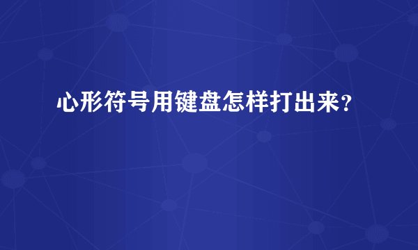 心形符号用键盘怎样打出来？