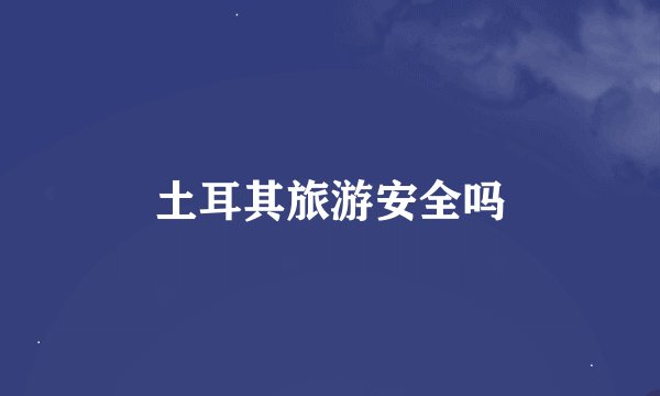 土耳其旅游安全吗