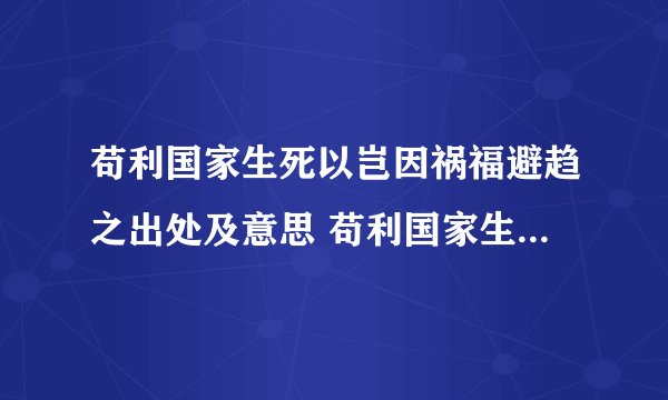 苟利国家生死以岂因祸福避趋之出处及意思 苟利国家生死以岂因祸福避趋之的解释