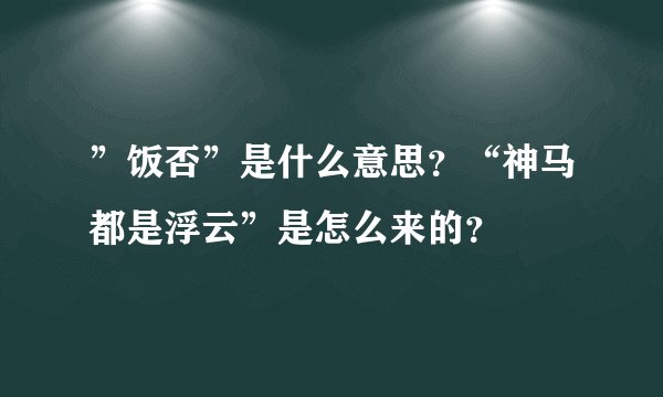 ”饭否”是什么意思？“神马都是浮云”是怎么来的？