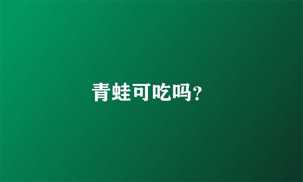 青蛙可吃吗？