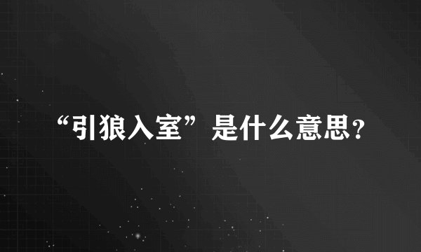 “引狼入室”是什么意思？