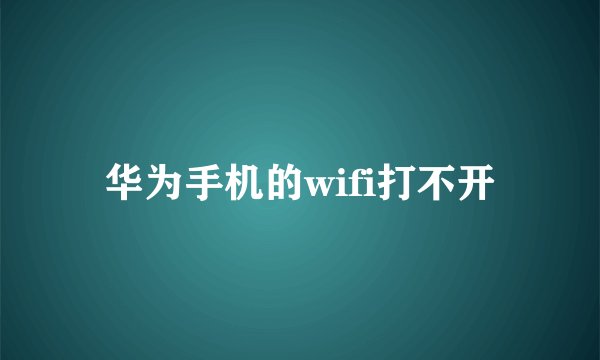 华为手机的wifi打不开