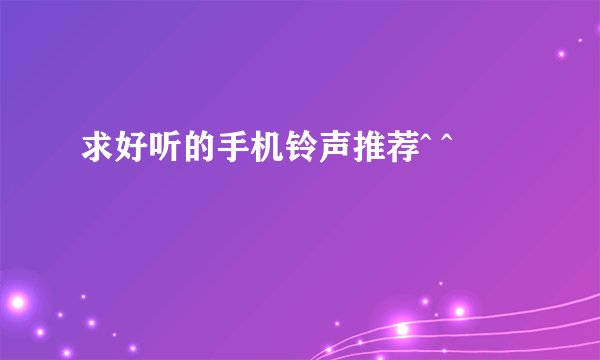 求好听的手机铃声推荐^ ^