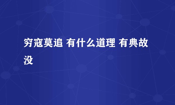 穷寇莫追 有什么道理 有典故没