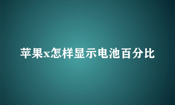 苹果x怎样显示电池百分比
