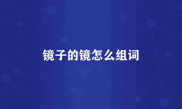 镜子的镜怎么组词