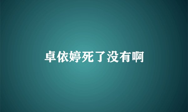 卓依婷死了没有啊