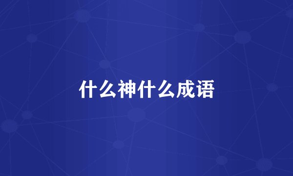什么神什么成语