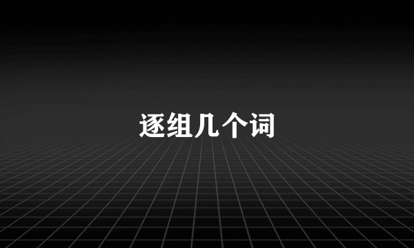 逐组几个词