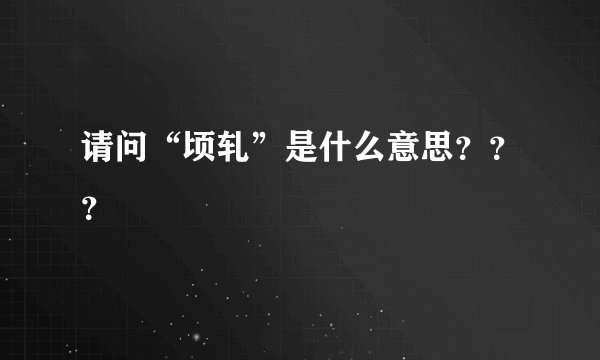 请问“顷轧”是什么意思？？？