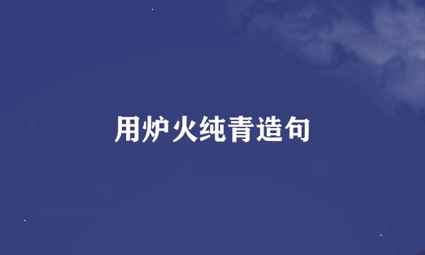 用炉火纯青造句
