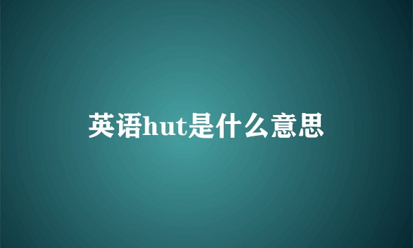英语hut是什么意思