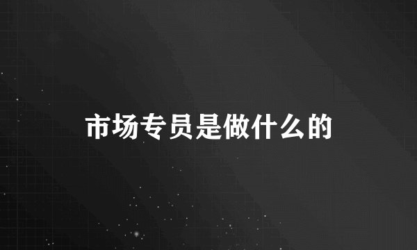 市场专员是做什么的