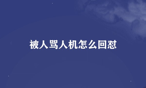 被人骂人机怎么回怼