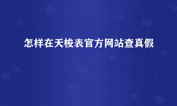 怎样在天梭表官方网站查真假