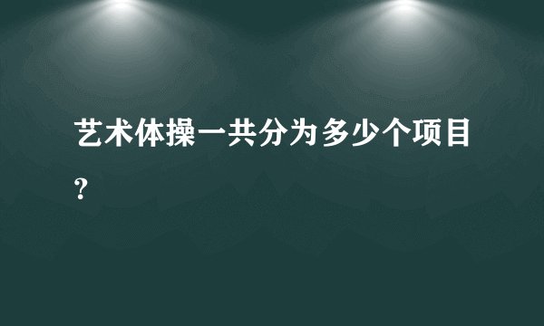艺术体操一共分为多少个项目？