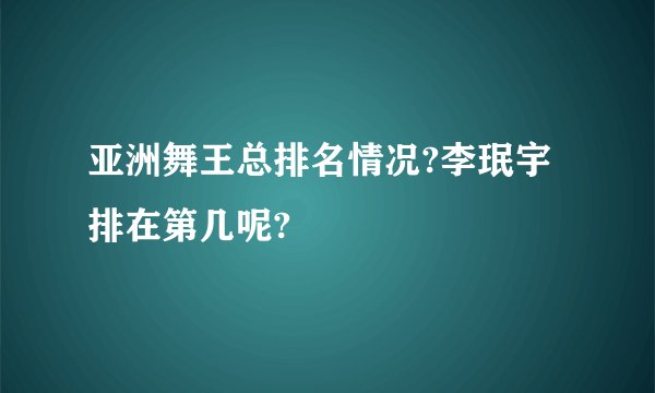 亚洲舞王总排名情况?李珉宇排在第几呢?