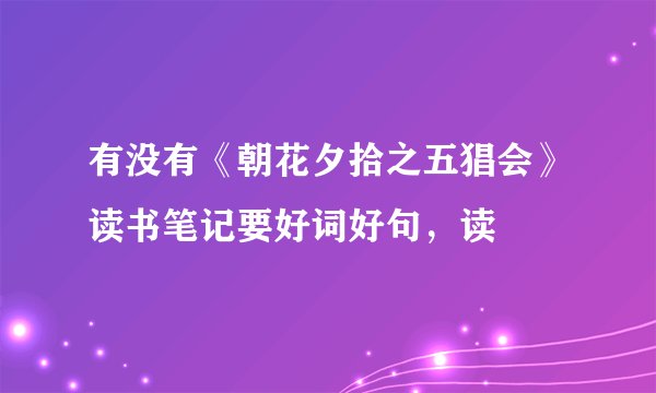有没有《朝花夕拾之五猖会》读书笔记要好词好句,读