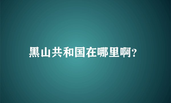 黑山共和国在哪里啊？