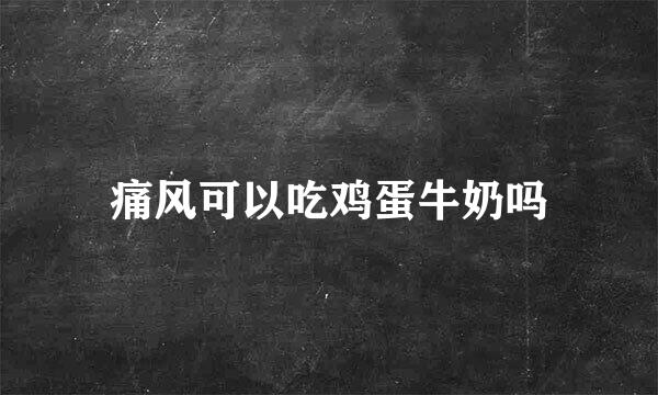 痛风可以吃鸡蛋牛奶吗