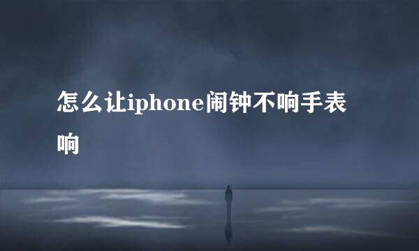 怎么让iphone闹钟不响手表响