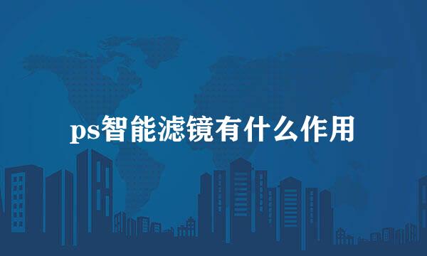 ps智能滤镜有什么作用
