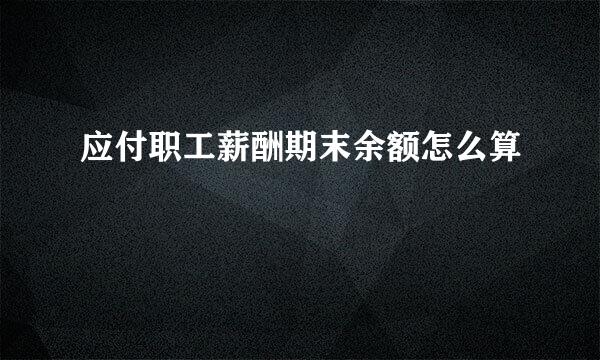 应付职工薪酬期末余额怎么算