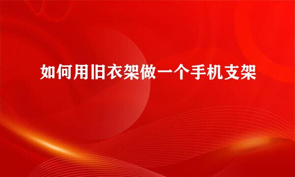 如何用旧衣架做一个手机支架
