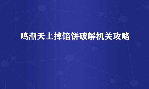 鸣潮天上掉馅饼破解机关攻略
