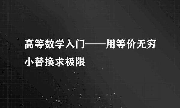 高等数学入门——用等价无穷小替换求极限