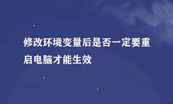 修改环境变量后是否一定要重启电脑才能生效
