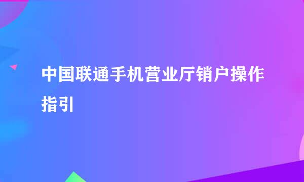 中国联通手机营业厅销户操作指引