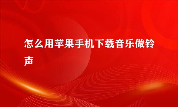 怎么用苹果手机下载音乐做铃声